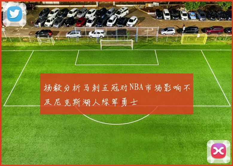 杨毅分析马刺五冠对NBA市场影响不及尼克斯湖人绿军勇士