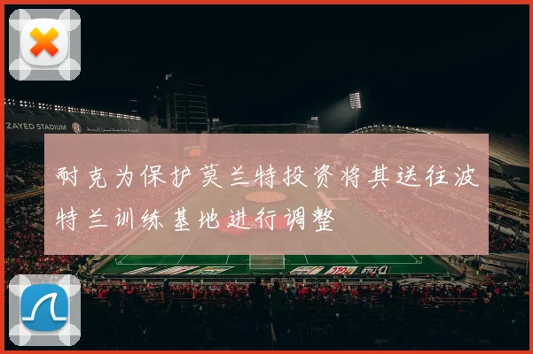 耐克为保护莫兰特投资将其送往波特兰训练基地进行调整
