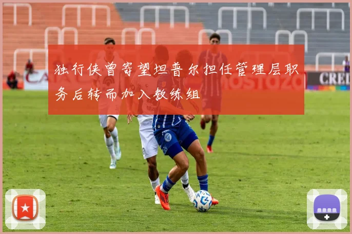 独行侠曾寄望坦普尔担任管理层职务后转而加入教练组